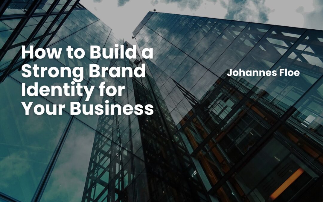 How To Build A Strong Brand Identity For Your Business - Johannes Floe ...